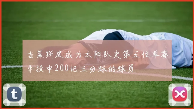 吉莱斯皮成为太阳队史第五位单赛季投中200记三分球的球员